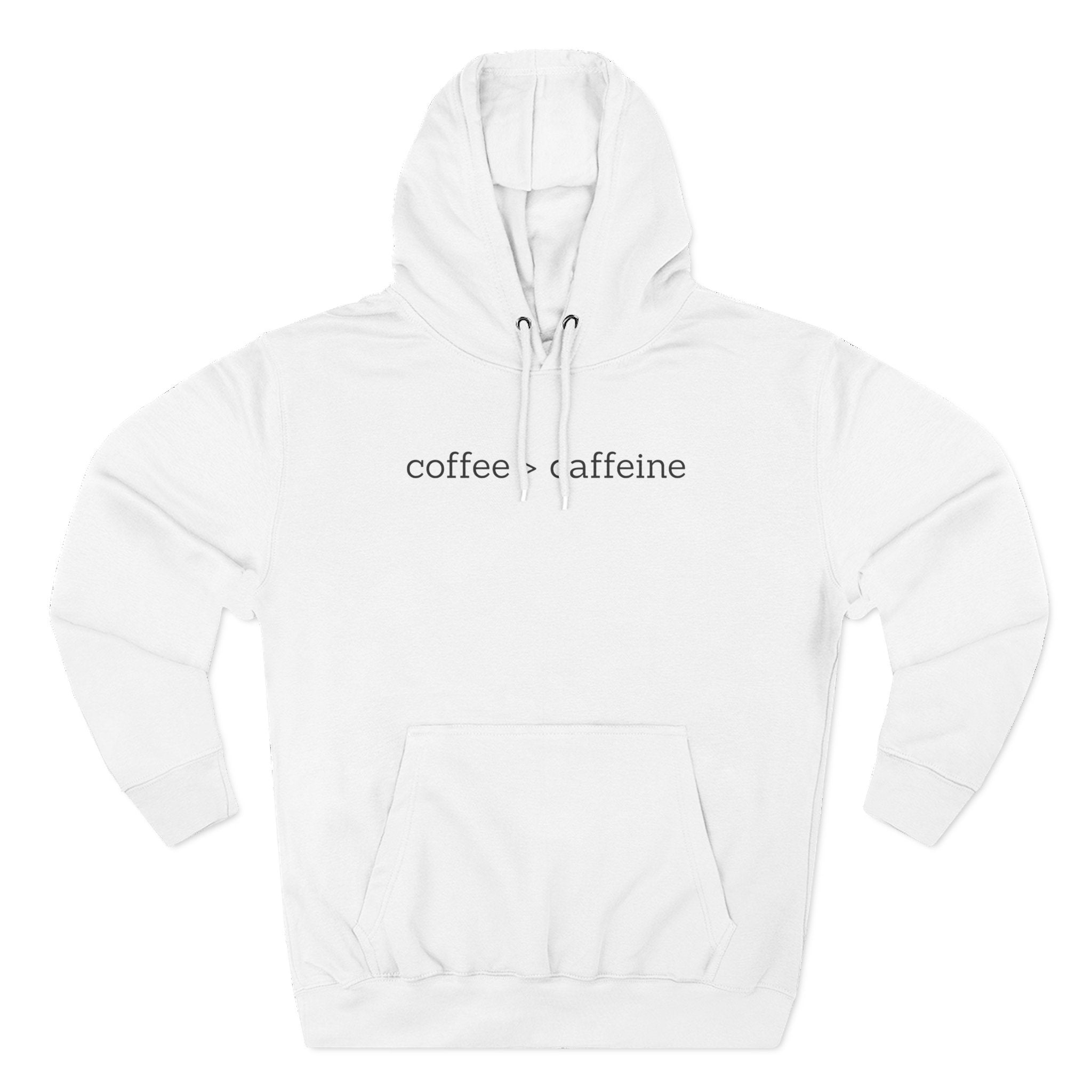 Coffee > Caffeine Premium Hoodie