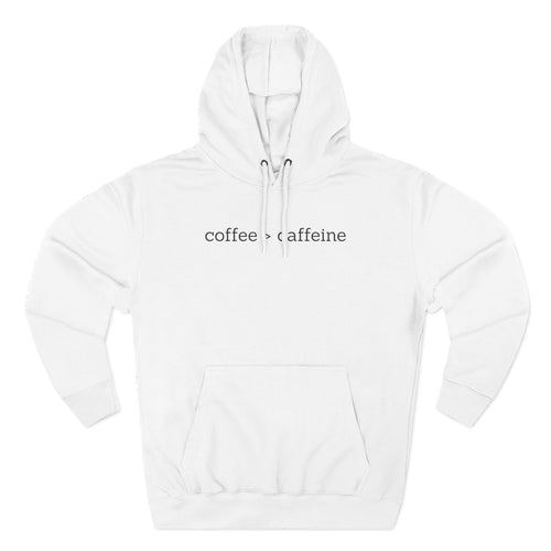 Coffee > Caffeine Premium Hoodie