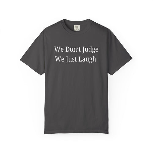 We Don’t Judge We Just Laugh T-Shirt