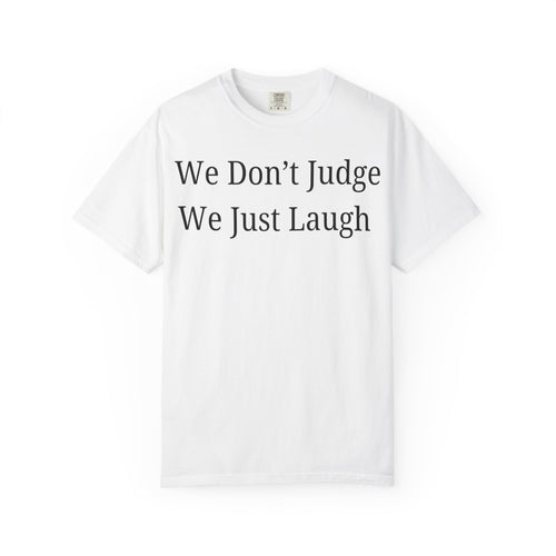We Don’t Judge We Just Laugh T-Shirt